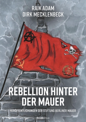 Adam, Raik / Dirk Mecklenbeck. Rebellion hinter der Mauer - Der Osten, der Westen und wir. Christoph Links Verlag, 2024.