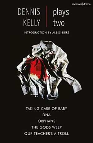 Kelly, Dennis. Dennis Kelly: Plays Two - Our Teacher's a Troll; Orphans; Taking Care of Baby; Dna; The Gods Weep. Bloomsbury Academic, 2022.
