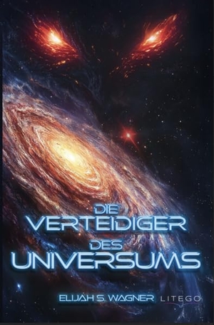 Wagner, Elijah S.. Die Verteidiger des Universums - Wo Licht und Schatten um die Zukunft der Galaxie ringen | SciFi Space Opera. Litego Verlag, 2025.