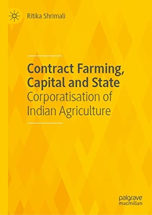 Shrimali, Ritika. Contract Farming, Capital and State - Corporatisation of Indian Agriculture. Springer Nature Singapore, 2021.