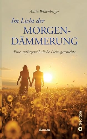 Wexenberger, Anita. Im Licht der Morgendämmerung - Eine außergewöhnliche Liebesgeschichte. tredition, 2025.