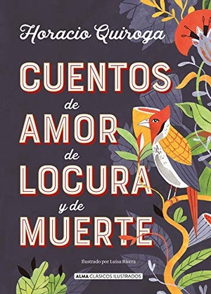 Quiroga, Horacio. Cuentos de Amor de Locura Y de Muerte. Editorial Alma, 2020.