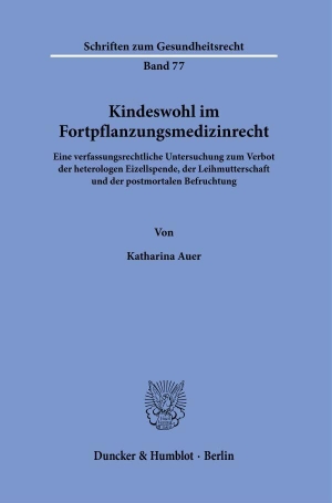 Auer, Katharina. Kindeswohl im Fortpflanzungsmedizinrecht - Eine verfassungsrechtliche Untersuchung zum Verbot der heterologen Eizellspende, der Leihmutterschaft und der postmortalen Befruchtung. Duncker & Humblot GmbH, 2024.