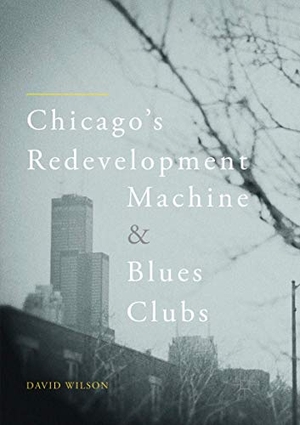 Wilson, David. Chicago¿s Redevelopment Machine and Blues Clubs. Springer International Publishing, 2019.