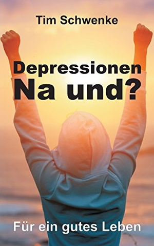 Schwenke, Tim. Depressionen ¿ na und? - Für ein gutes Leben. tredition, 2017.