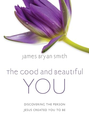 Smith, James Bryan. The Good and Beautiful You - Discovering the Person Jesus Created You to Be. InterVarsity Press, 2022.