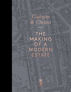 Behlen, Beatrice / Cooper, John Julius et al. Cadogan and Chelsea - The Making of a Modern Estate. Unicorn Publishing Group, 2018.