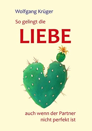 Krüger, Wolfgang. So gelingt die Liebe - auch wenn der Partner nicht perfekt ist. BoD - Books on Demand, 2020.