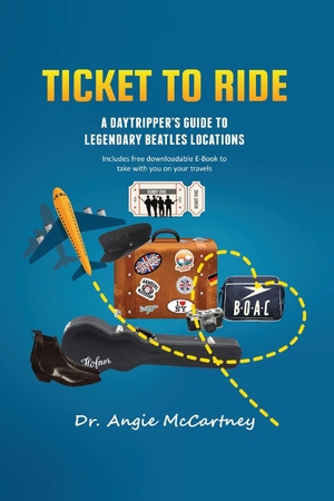 McCartney, Angie. Ticket To Ride - Legendary Beatle Locations For The Day Tripper. Imagine and Wonder, 2022.