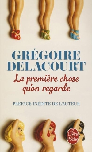 Delacourt, Gregoire. La Premiere Chose Qu'on Regarde. LIVRE DE POCHE, 2014.