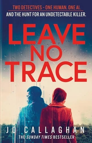 Callaghan, Jo. Leave No Trace - The new thriller from the author of the Theakstons Crime Novel of the Year, In the Blink of an Eye. , 2024.