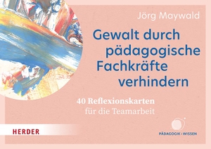Maywald, Jörg. Gewalt durch pädagogische Fachkräfte verhindern - 40 Reflexionskarten für die Teamarbeit. Herder Verlag GmbH, 2026.