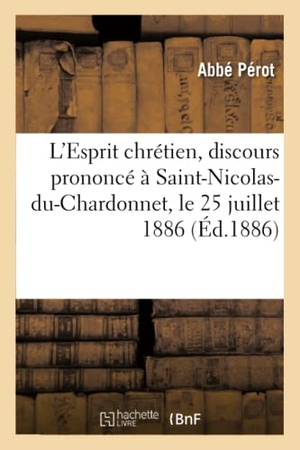 Pérot. L'Esprit Chrétien, Discours Prononcé À Saint-Nicolas-Du-Chardonnet, Le 25 Juillet 1886. Hachette Livre - BNF, 2016.