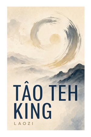 Laozi. Tâo Teh King - Daoist Wisdom on the Way, Wu Wei, Natural Harmony, and Sage Rulership. e-artnow, 2023.
