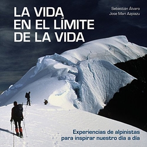 Álvaro Lomba, Sebastián / José Maria Azpiazu Aldalur. La vida en el límite de la vida : experiencias de alpinistas para inspirar nuestro día a día. Lunwerg Editores, 2018.