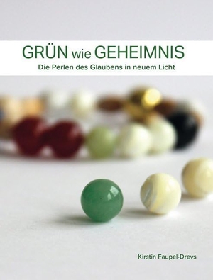 Faupel-Drevs, Kirstin. Grün wie Geheimnis - Die Perlen des Glaubens in neuem Licht. Lutherische Verlagsges., 2017.