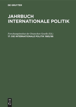 Forschungsinstitut Der Deutschen Gesells (Hrsg.). Die Internationale Politik 1985/86. De Gruyter Oldenbourg, 1988.