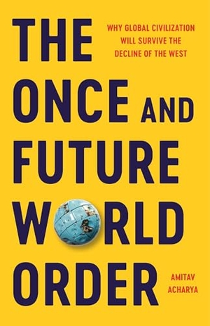 Acharya, Amitav. The Once and Future World Order - Why Global Civilization Will Survive the Decline of the West. Basic Books, 2025.
