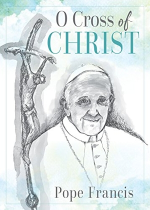 Pope Francis. O Cross of Christ. Liturgical Press, 2016.