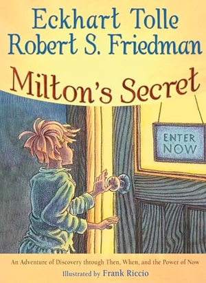 Tolle, Eckhart / Robert S. Friedman. Milton's Secret - An Adventure of Discovery through Then, When, and the Power of Now. Red Wheel/Weiser, 2008.