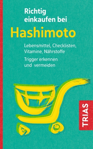 Zichner, Diana. Richtig einkaufen bei Hashimoto - Lebensmittel, Checklisten, Vitamine, Nährstoffe. Trigger erkennen und vermeiden. Trias, 2022.