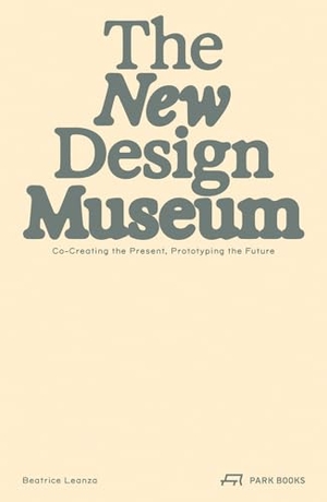 Leanza, Beatrice. The New Design Museum - Co-creating the Present, Prototyping the Future. Park Books, 2026.