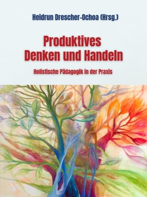 Drescher-Ochoa, Heidrun (Hrsg.). Produktives Denken und Handeln - Holistische Pädagogik in der Praxis. Der Erzählverlag, 2026.