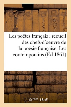 Asselineau, Charles. Les poëtes français, recueil des chefs-d'oeuvre de la poésie française - depuis les origines jusqu'à nos jours. Les contemporains. Hachette Livre, 2018.
