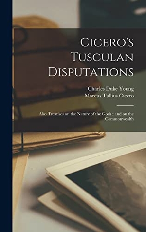 Cicero, Marcus Tullius / Charles Duke Young. Cicero's Tusculan Disputations - Also Treatises on the Nature of the Gods ; and on the Commonwealth. Tradd Street Press, 2022.