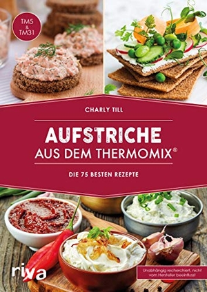 Till, Charly. Aufstriche aus dem Thermomix® - Die 75 besten Rezepte. riva Verlag, 2017.