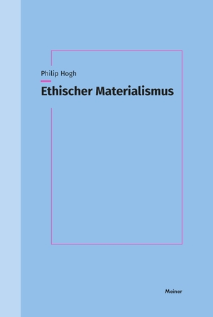 Hogh, Philip. Ethischer Materialismus - Kritische Theorie des Leidens. Meiner Felix Verlag GmbH, 2024.