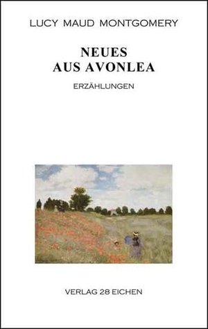 Montgomery, Lucy Maud. Neues aus Avonlea - Erzählungen. Verlag 28 Eichen, 2020.