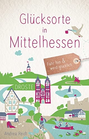 Reidt, Andrea. Glücksorte in Mittelhessen - Fahr hin & werd glücklich - mit 80 ausgewählten Highlights und Geheimtipps für besondere Entdeckungen, Ausflüge und Kurztrips. Droste Verlag, 2023.