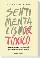 Sentimentalismo tóxico : cómo el culto a la emoción pública está corroyendo nuestra sociedad
