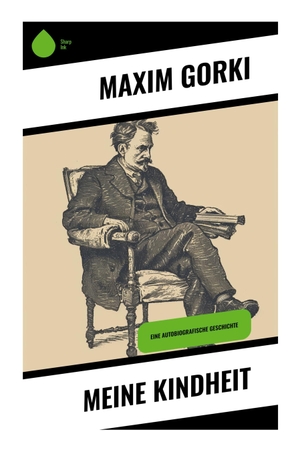 Gorki, Maxim. Meine Kindheit - Autobiografischer Roman aus Nischni Nowgorod über Armut, Familiengewalt und Selbstbehauptung im Zarenreich. Sharp Ink, 2024.