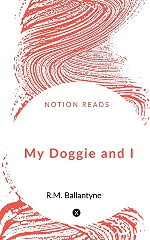Ballantyne, R. M.. My Doggie and I. Notion Press, 2020.