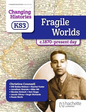 Counsell, Christine / Worth, Paula et al. Changing Histories for KS3: Fragile Worlds, c.1870-present day. Hachette Learning, 2026.