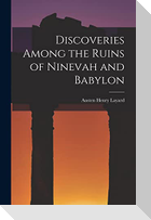 Discoveries Among the Ruins of Ninevah and Babylon