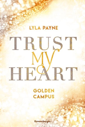 Payne, Lyla. Trust My Heart - Golden-Campus-Trilogie, Band 1 (Prickelnde New-Adult-Romance auf der glamourösen Golden Isles Academy. Für alle Fans von KISS ME ONCE.). Ravensburger Verlag, 2021.