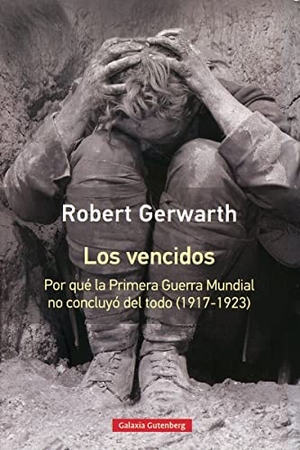 Gerwarth, Robert. Los vencidos : por qué la Primera Guerra Mundial no concluyó del todo, 1917-1923. Galaxia Gutenberg, S.L., 2018.