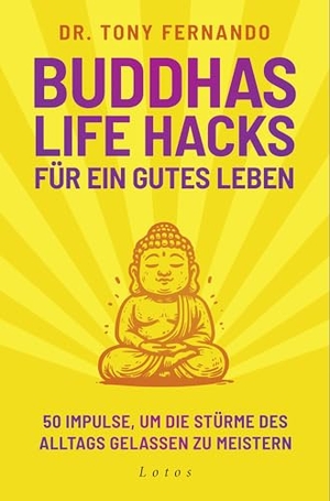 Fernando, Tony. Buddhas Life Hacks für ein gutes Leben - 50 Impulse, um die Stürme des Alltags gelassen zu meistern. Lotos, 2026.