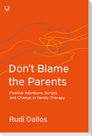 Don't Blame the Parents: Positive Intentions, Scripts and Change in Family Therapy