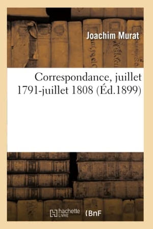 Murat, Joachim / Hortense et al. Correspondance, Juillet 1791-Juillet 1808. Hachette Livre, 2019.