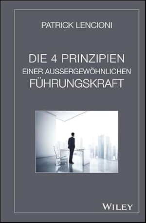Lencioni, Patrick M.. Die vier Prinzipien einer außergewöhnlichen Führungskraft. Wiley-VCH GmbH, 2015.