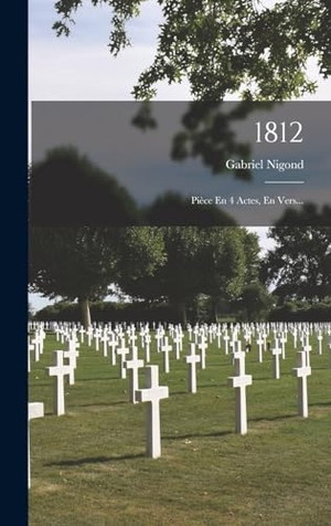 Nigond, Gabriel. 1812 - Pièce En 4 Actes, En Vers.... Creative Media Partners, LLC, 2022.