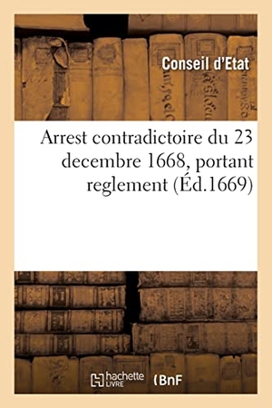 Conseil D'Etat. Arrest contradictoire du 23 decembre 1668, portant un reglement de jurisdiction entre les prevost. Hachette Livre, 2021.