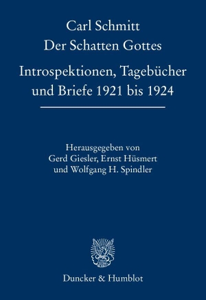 Schmitt, Carl. Der Schatten Gottes - Introspektionen, Tagebücher und Briefe 1921 bis 1924. Hrsg. von Gerd Giesler / Ernst Hüsmert / Wolfgang H. Spindler. Duncker & Humblot GmbH, 2014.