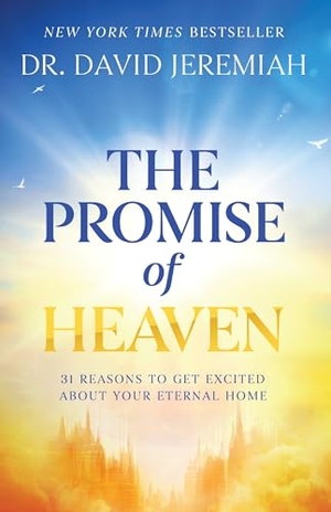 Jeremiah, David. The Promise of Heaven - 31 Reasons to Get Excited About Your Eternal Home. Thomas Nelson Publishers, 2025.