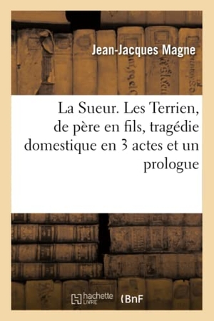 Magne. La Sueur. Les Terrien, de Père En Fils, Tragédie Domestique En 3 Actes Et Un Prologue - Inspirée Par Les Projets de Lois de Subsistance Et de Vote Des Deux Sexes Restreint. Hachette Livre - BNF, 2016.