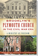 Brooklyn's Plymouth Church in the Civil War Era:: A Ministry of Freedom